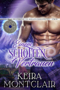 Keira Montclair — Einem Schotten vertrauen (Die Chronik der Seelenverwandten 2) (German Edition)
