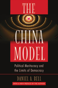 Daniel A. Bell — The China Model: Political Meritocracy and the Limits of Democracy