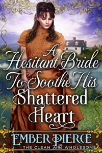 Ember Pierce — A Hesitant Bride To Soothe His Shattered Heart: A Clean Western Historical Romance Novel