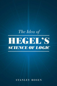 Stanley Rosen — The Idea of Hegel's Science of Logic