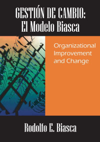 Biasca, Rodolfo E. — GESTIÓN DE CAMBIO: El Modelo Biasca. Organizational Improvement and Change (Spanish Edition)