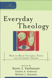 Sleasman, Michael J.;Anderson, Charles A.;Vanhoozer, Kevin J.; — Everyday Theology (Cultural Exegesis)