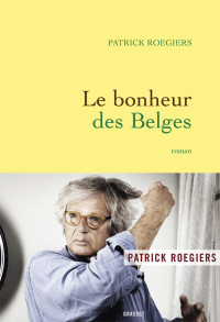 Patrick Roegiers [Roegiers, Patrick] — Le bonheur des Belges