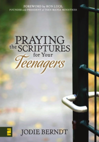 Berndt, Jodie. — Praying the Scriptures for Your Teenagers