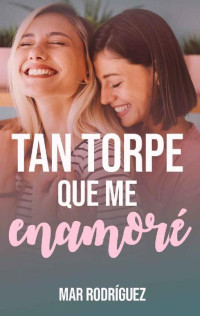 Mar Rodríguez — Tan torpe que me enamoré: Romance lésbico (Spanish Edition)