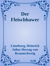 Lüneburg, Heinrich Julius Herzog von Braunschweig — Der Fleischhawer