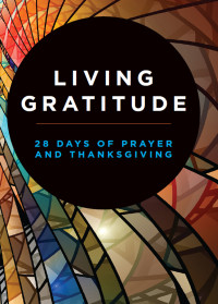 Author Unknown; — Living Gratitude: 28 Days of Prayer and Thanksgiving