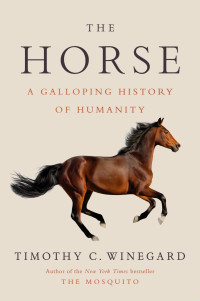 Timothy C. Winegard — The Horse: A Galloping History of Humanity