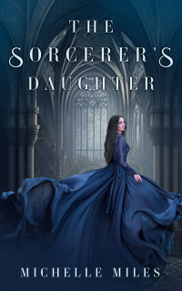 Michelle Miles — The Sorcerer's Daughter