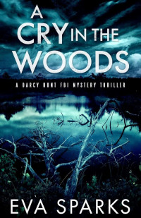 Sparks, Eva — Darcy Hunt FBI Mystery 07-A Cry in the Woods