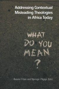 Bosela E. Eale;Njoroge J Ngige; — Addressing Contextual Misleading Theologies in Africa Today