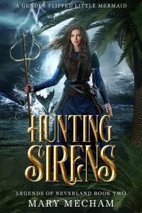 Mecham, Mary — Hunting Sirens: A Gender-Flipped Little Mermaid (Legends of Neverland Book 2)