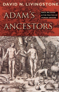 David N. Livingstone — Adam's Ancestors: Race, Religion, and the Politics of Human Origins