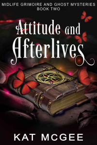 Kat McGee — Attitude and Afterlives (Midlife Grimoire and Ghost Mystery 2)