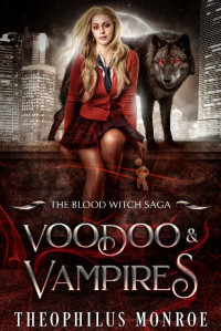 Theophilus Monroe — Voodoo and Vampires (The Blood Witch Saga Book 1)