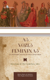 Márcia Maria de Medeiros & Tânia ReginaZimmermann (Orgs.) — As Vozes Femininas na Literatura Inglesa da Baixa Idade Média