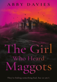 Abby Davies — The Girl Who Heard Maggots
