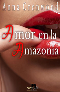 Anna Crenwood — Amor en la Amazonia (Spanish Edition)