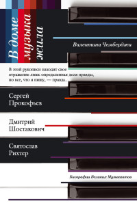 Валентина Николаевна Чемберджи — В доме музыка жила. Дмитрий Шостакович, Сергей Прокофьев, Святослав Рихтер