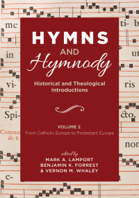 Mark A. Lamport;Benjamin K. Forrest;Vernon M. Whaley; — Hymns and Hymnody: Historical and Theological Introductions, Volume 2