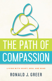 Greer, Ronald J.; — The Path of Compassion: Living with Heart, Soul, and Mind