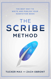 Tucker Max & Zach Obront — The Scribe Method: The Best Way to Write and Publish Your Non-Fiction Book