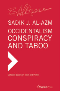 Al-Azm, Sadik J.; — Occidentalism, Conspiracy and Taboo. Collected Essays on Islam and Politics Vol. 4