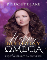 Bridget Blake — Happy Birthday, Omega: Short and Steamy Omegaverse