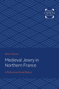 Robert Chazan — Medieval Jewry in Northern France: A Political and Social History