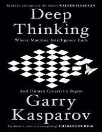 Garry Kasparov — Deep Thinking: Where Machine Intelligence Ends and Human Creativity Begins