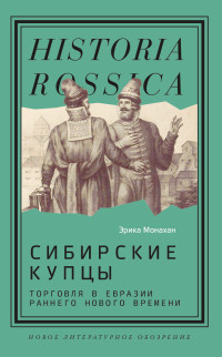 Эрика Монахан — Сибирские купцы. Торговля в Евразии раннего Нового времени