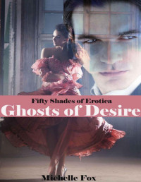 Fox, Michelle — Fifty Shades of Fantasy: Ghosts of Desire (paranormal erotica, ghost story, ghost romance, ghosts, ghost, ghost erotica, ghost sex, Halloween, Halloween stories, sexy Halloween, Halloween erotica)