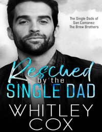 Whitley Cox — Rescued by the Single Dad (The Single Dads of San Camanez: The Brew Brothers Book 1)