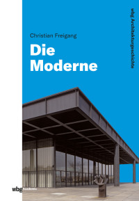 Christian Freigang;Meinrad von Engelberg; — WBG Architekturgeschichte Die Moderne (1800 bis heute)