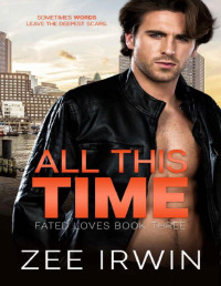 Zee Irwin — All This Time: A Billionaire, Bad Boy Romance (Fated Loves Book 3)