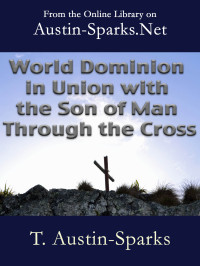 T. Austin-Sparks [Austin-Sparks, T.] — World Dominion in Union with the Son of God Through the Cross