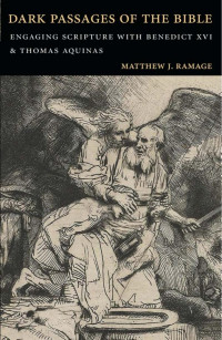 Matthew J. Ramage — Dark Passages of the Bible: Engaging Scripture with Benedict XVI and Thomas Aquinas