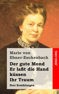 Ebner-Eschenbach, Marie Freifrau von — Der gute Mond Er lasst die Hand ...