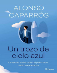 ALONSO CAPARROS — Un Trozo De Cielo Azul: (No Ficción)
