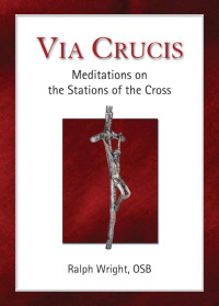 Wright, Ralph, OSB; — Via Crucis: Meditations on the Stations of the Cross