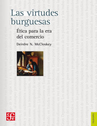 Deirdre N. McCloskey — LAS VIRTUDES BURGUESAS. ÉTICA PARA LA ERA DEL COMERCIO