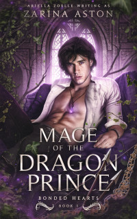 Zarina Aston & Ariella Zoelle — Mage of the Dragon Prince: A Queer Epic Fantasy Shifter Romance (Bonded Hearts Book 1)