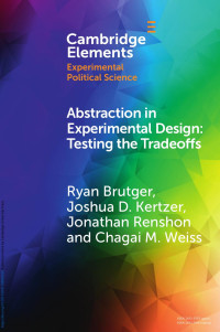 Ryan Brutger & Joshua D. Kertzer & Jonathan Renshon & Chagai M. Weiss — ABSTRACTION IN EXPERIMENTAL DESIGN: TESTING THE TRADEOFFS