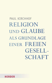 Paul Kirchhof — Religion und Glaube als Grundlage einer freien Gesellschaft