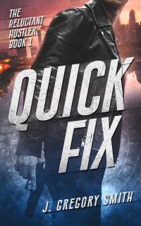 J. Gregory Smith — Quick Fix (The Reluctant Hustler Book 1)