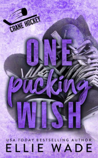 Ellie Wade — One Pucking Wish: An Enemies to Lovers, Forced Proximity, Only One Bed Hockey Romance - Crane Hockey, Book 3