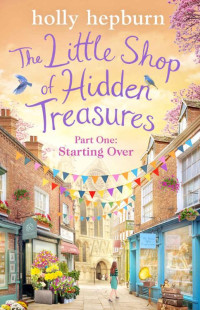 Holly Hepburn — The Little Shop of Hidden Treasures Part One: Starting Over