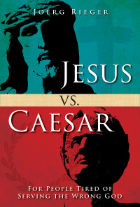 Rieger, Joerg; — Jesus Vs. Caesar: For People Tired of Serving the Wrong God