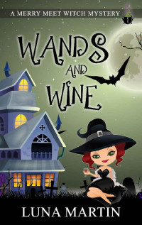 Luna Martin — Wands and Wine: Merry Meet Cozy Witch Mysteries - Book 1