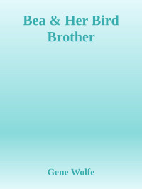Gene Wolfe — Bea & Her Bird Brother